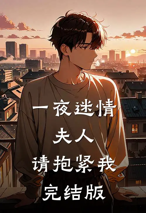一夜迷情：夫人，请抱紧我完结版