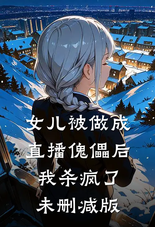 女儿被做成直播傀儡后，我杀疯了未删减版