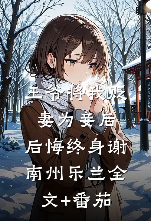 王爷将我贬妻为妾后，后悔终身谢南州乐兰全文+番茄