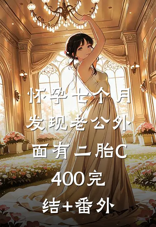 怀孕七个月，发现老公外面有二胎C400完结+番外