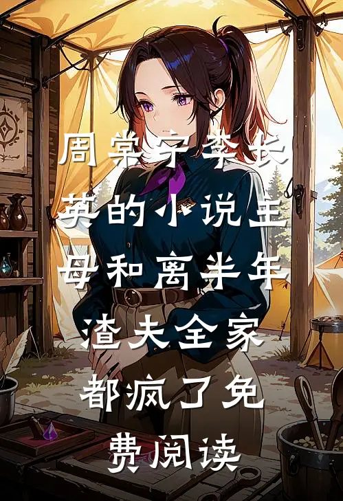 周棠宁李长英的小说主母和离半年，渣夫全家都疯了免费阅读