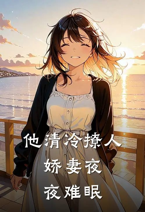 他清冷撩人，娇妻夜夜难眠