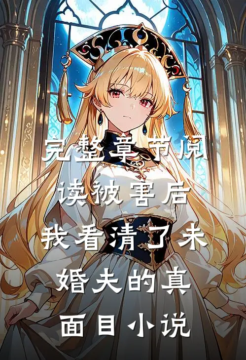 完整章节阅读被害后,我看清了未婚夫的真面目小说