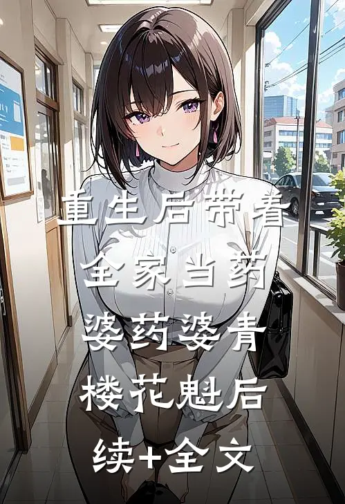 重生后带着全家当药婆药婆青楼花魁后续+全文