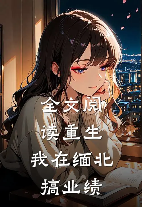 全文阅读重生：我在缅北搞业绩