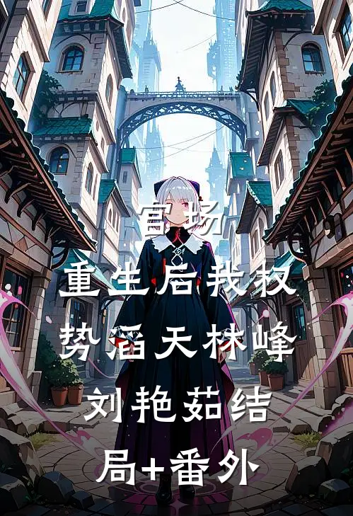 官场：重生后我权势滔天林峰刘艳茹结局+番外