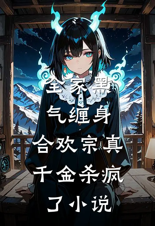 全家黑气缠身，合欢宗真千金杀疯了小说