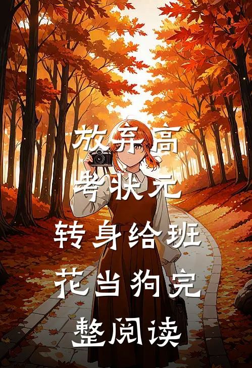 放弃高考状元，转身给班花当狗完整阅读