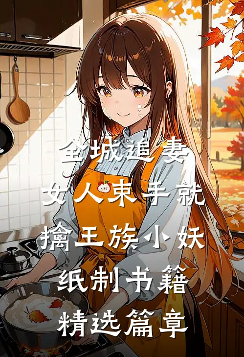 全城追妻:女人束手就擒 王族小妖纸制书籍精选篇章