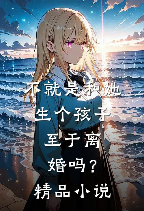 不就是和她生个孩子，至于离婚吗？精品小说