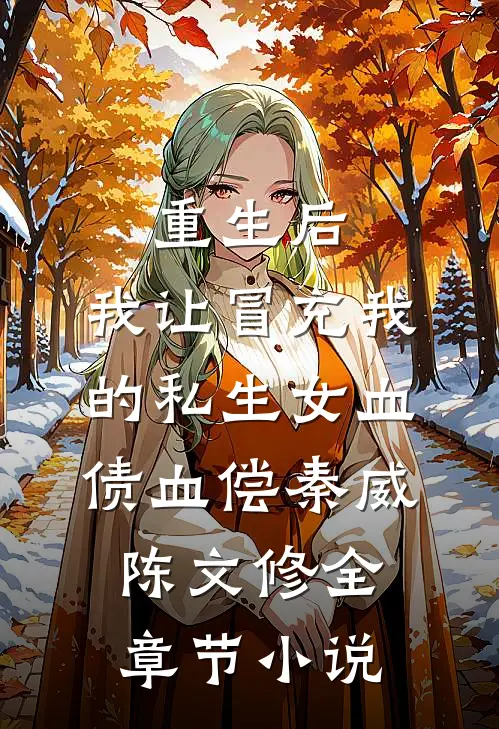 重生后，我让冒充我的私生女血债血偿秦威陈文修全章节小说