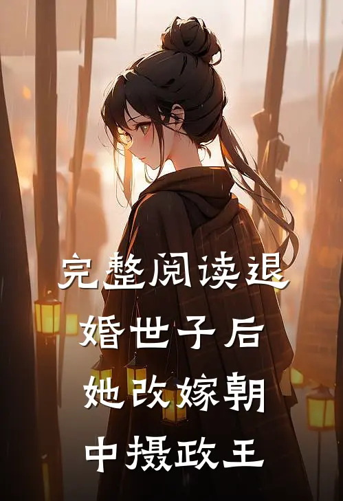 完整阅读退婚世子后，她改嫁朝中摄政王
