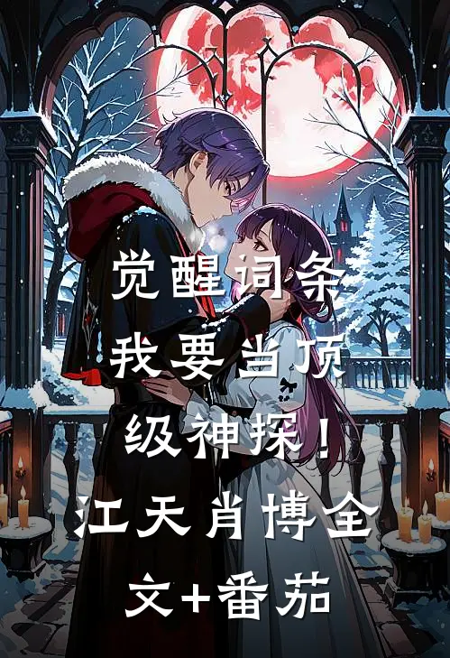觉醒词条，我要当顶级神探！江天肖博全文+番茄