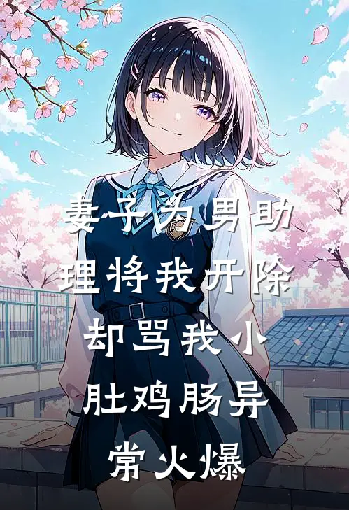 妻子为男助理将我开除，却骂我小肚鸡肠异常火爆