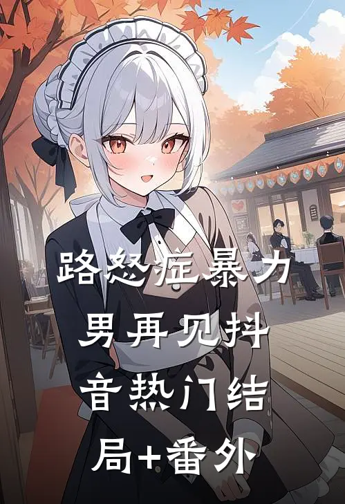 路怒症暴力男再见抖音热门结局+番外