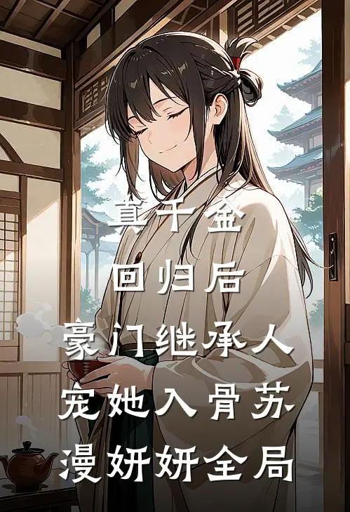 真千金回归后，豪门继承人宠她入骨苏漫妍妍全局