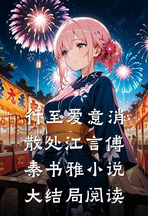 行至爱意消散处江言傅秦书雅小说大结局阅读