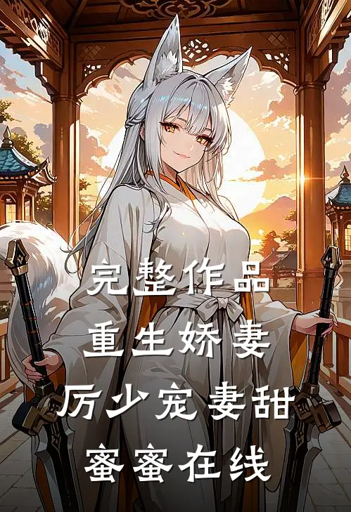 完整作品重生娇妻:厉少宠妻甜蜜蜜在线