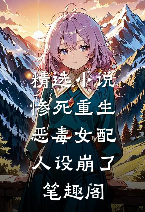 精选小说惨死重生,恶毒女配人设崩了 笔趣阁