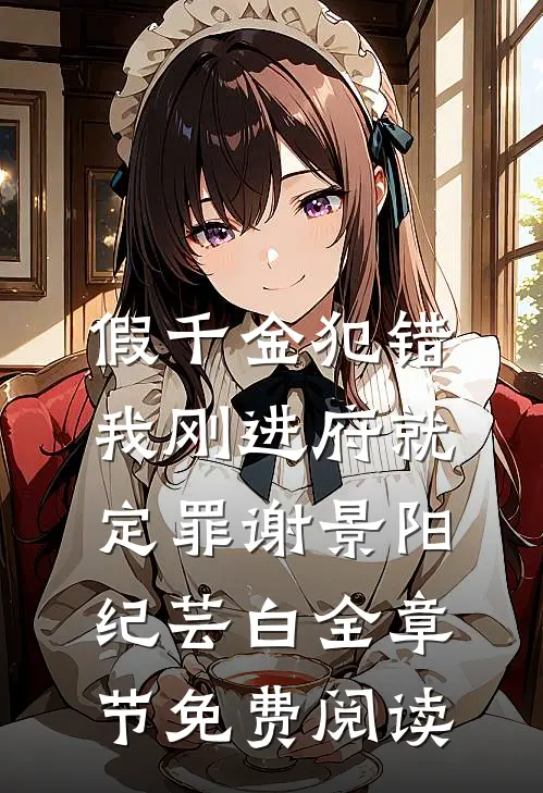 假千金犯错，我刚进府就定罪谢景阳纪芸白全章节免费阅读