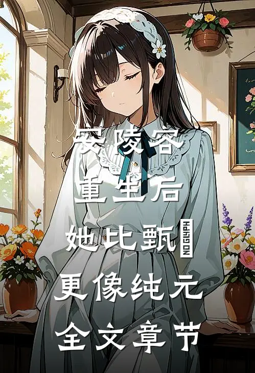 安陵容重生后：她比甄嬛更像纯元全文章节