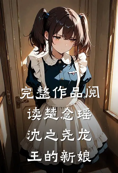 完整作品阅读楚念瑶沈之尧龙王的新娘