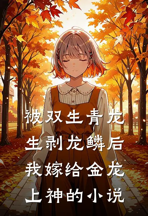 被双生青龙生剥龙鳞后，我嫁给金龙上神的小说