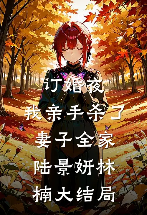 订婚夜，我亲手杀了妻子全家陆景妍林楠大结局