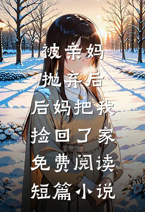 被亲妈抛弃后,后妈把我捡回了家免费阅读短篇小说