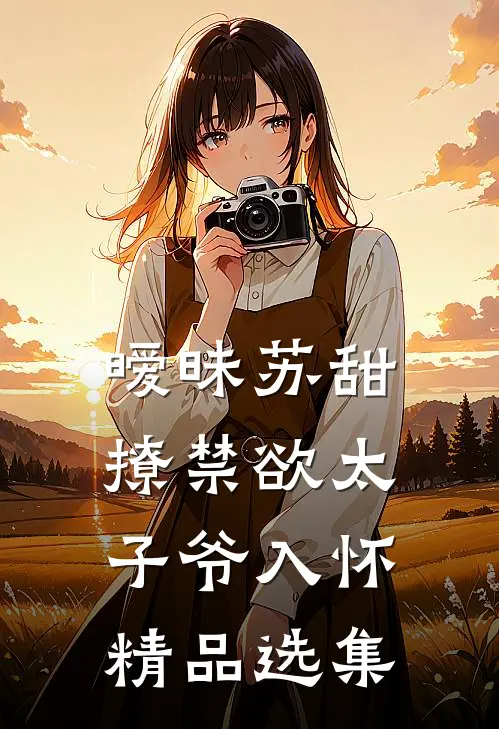 暧昧苏甜：撩禁欲太子爷入怀精品选集