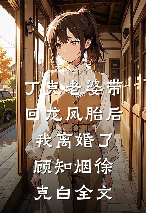丁克老婆带回龙凤胎后，我离婚了顾知烟徐克白全文