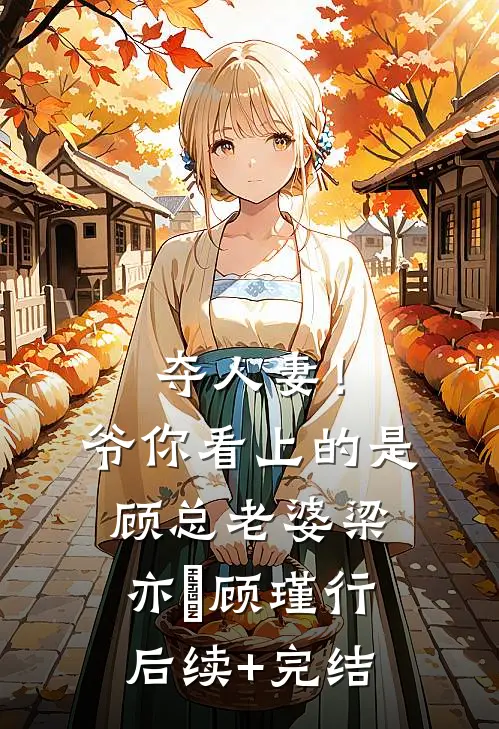 夺人妻！爷，你看上的是顾总老婆梁亦柟顾瑾行后续+完结