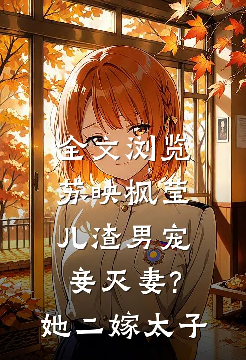 全文浏览苏映枫莹儿渣男宠妾灭妻?她二嫁太子