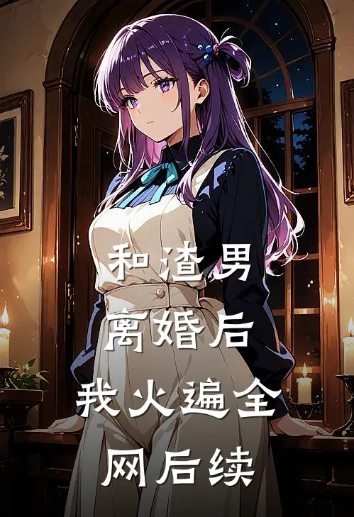 和渣男离婚后，我火遍全网后续