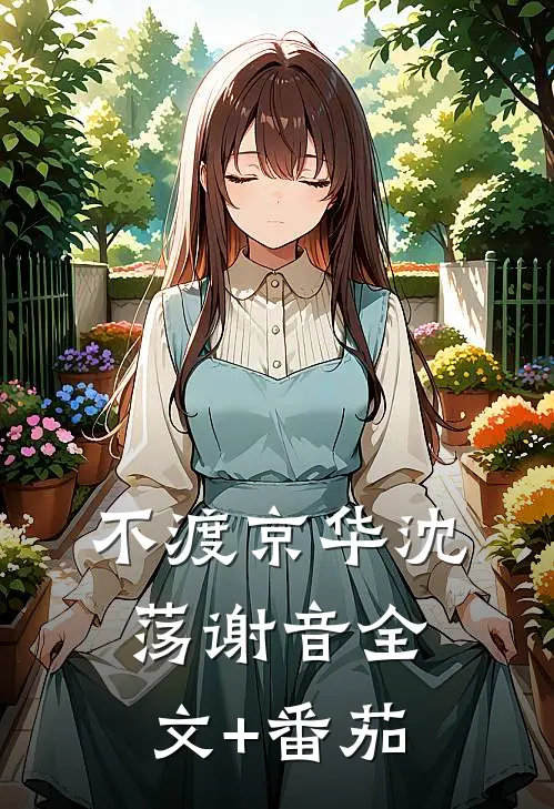 不渡京华沈荡谢音全文+番茄