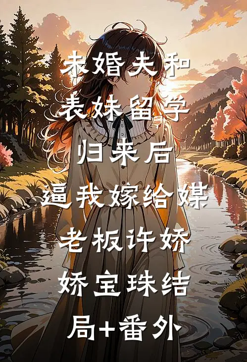 未婚夫和表妹留学归来后，逼我嫁给媒老板许娇娇宝珠结局+番外