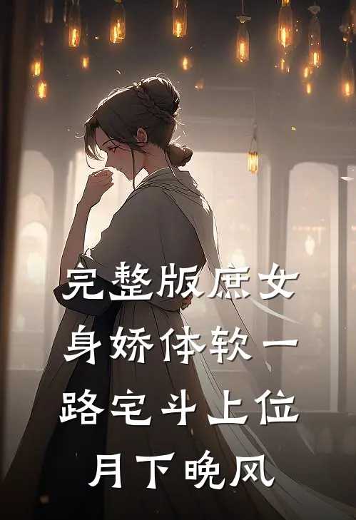 完整版庶女身娇体软一路宅斗上位 月下晚风