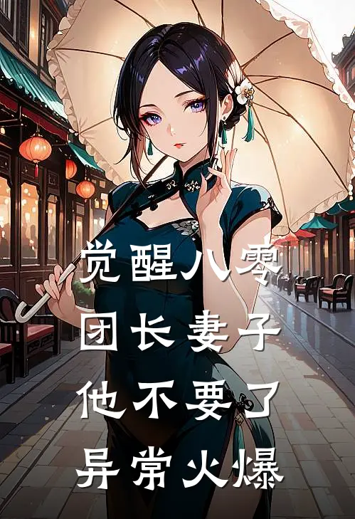 觉醒八零，团长妻子他不要了异常火爆