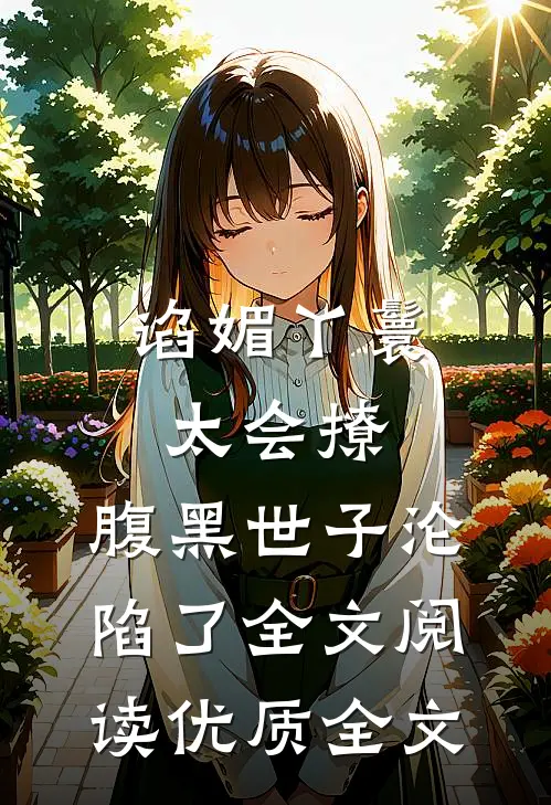 谄媚丫鬟太会撩,腹黑世子沦陷了全文阅读优质全文