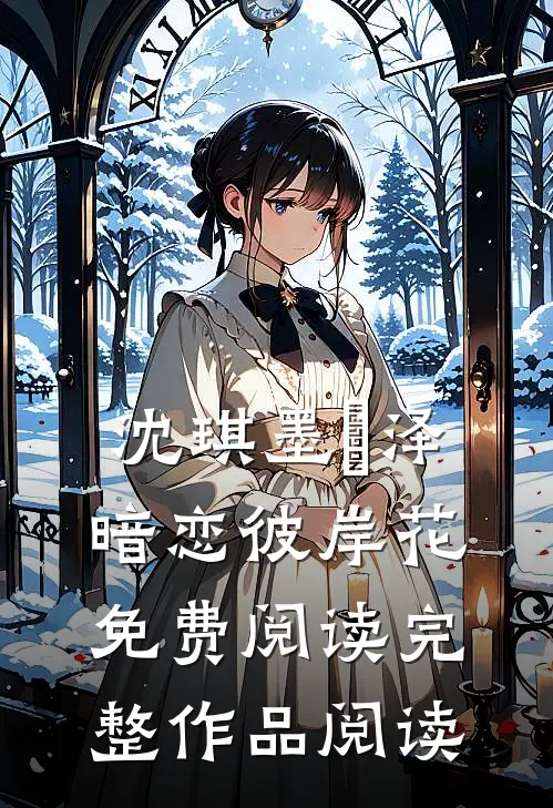 沈琪墨璟泽暗恋彼岸花免费阅读完整作品阅读