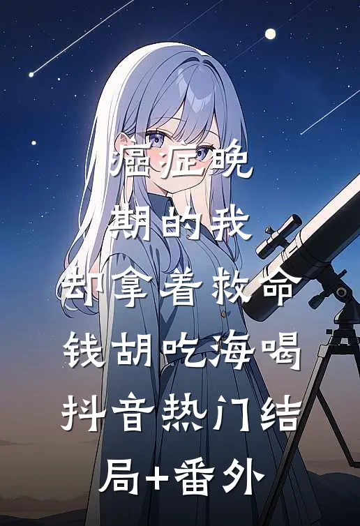 癌症晚期的我，却拿着救命钱胡吃海喝抖音热门结局+番外