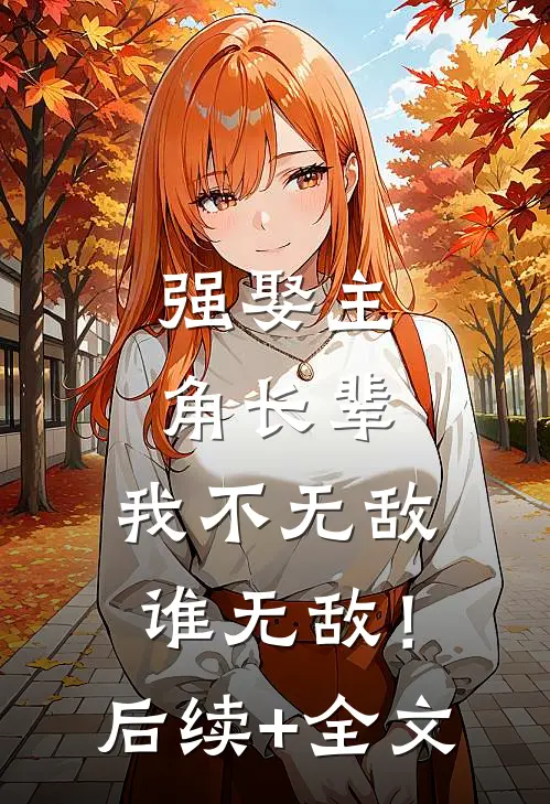 强娶主角长辈，我不无敌谁无敌！后续+全文