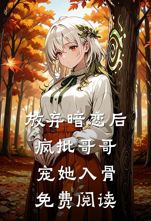 放弃暗恋后，疯批哥哥宠她入骨免费阅读