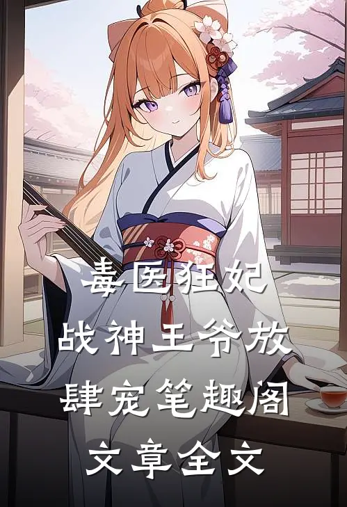 毒医狂妃,战神王爷放肆宠笔趣阁文章全文