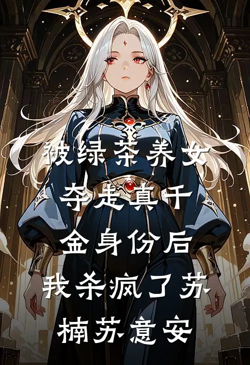 被绿茶养女夺走真千金身份后，我杀疯了苏楠苏意安