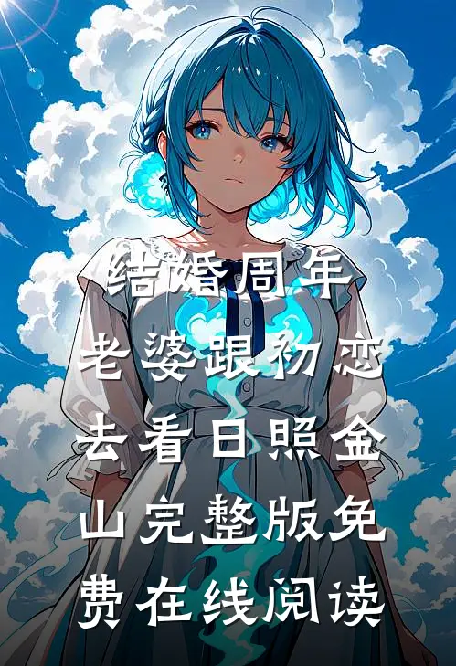 结婚周年，老婆跟初恋去看日照金山完整版免费在线阅读