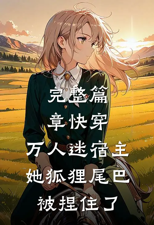 完整篇章快穿：万人迷宿主她狐狸尾巴被捏住了