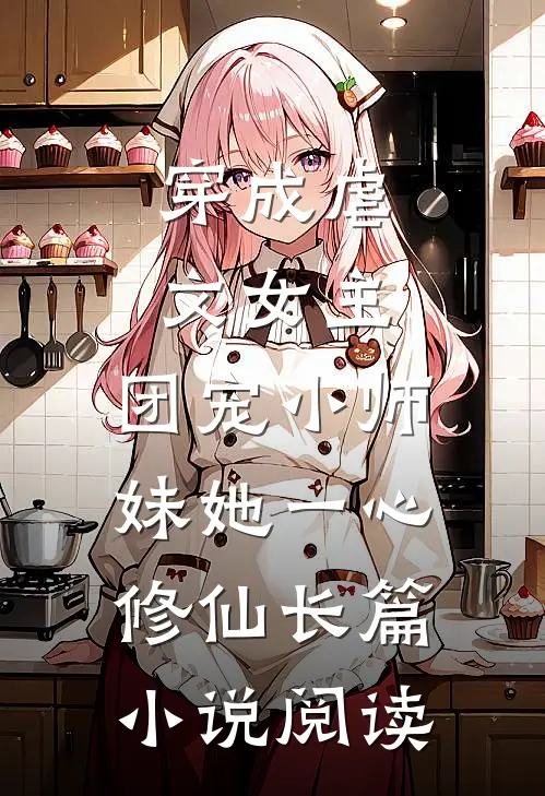 穿成虐文女主，团宠小师妹她一心修仙长篇小说阅读
