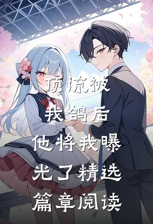 顶流被我鸽后，他将我曝光了精选篇章阅读