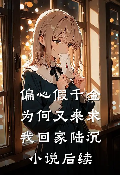 偏心假千金，为何又来求我回家陆沉小说后续